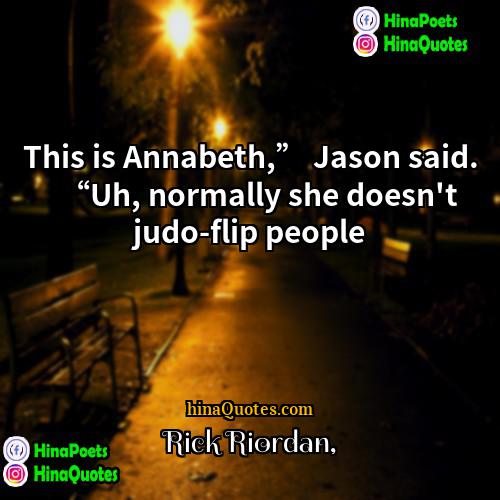 Rick Riordan Quotes | This is Annabeth,” Jason said. “Uh, normally
